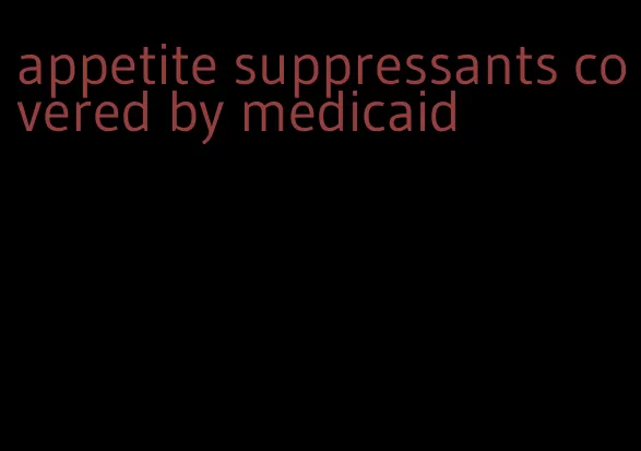 appetite suppressants covered by medicaid