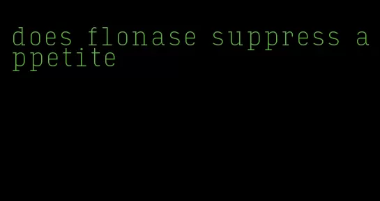 does flonase suppress appetite