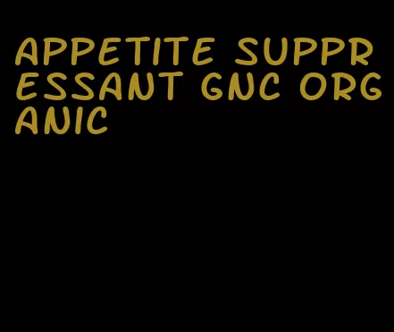 appetite suppressant gnc organic