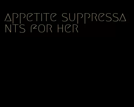 appetite suppressants for her