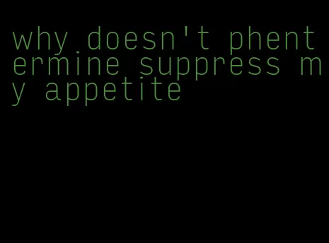 why doesn't phentermine suppress my appetite