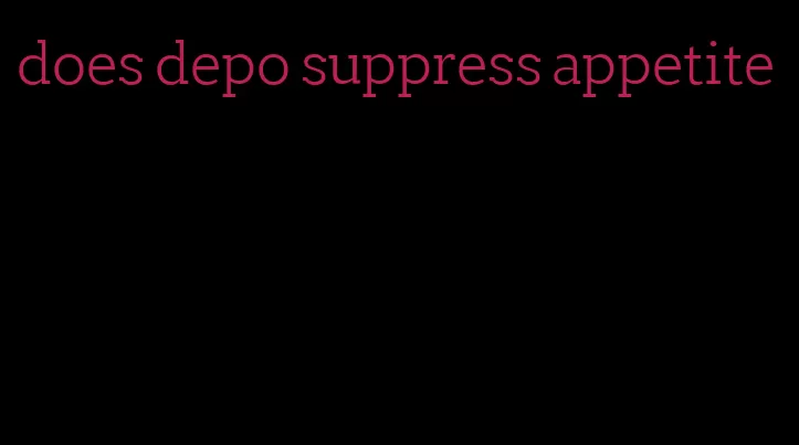 does depo suppress appetite