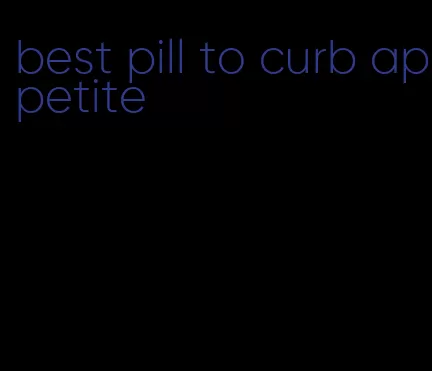 best pill to curb appetite