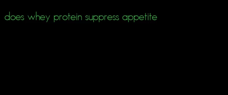 does whey protein suppress appetite