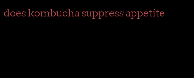 does kombucha suppress appetite