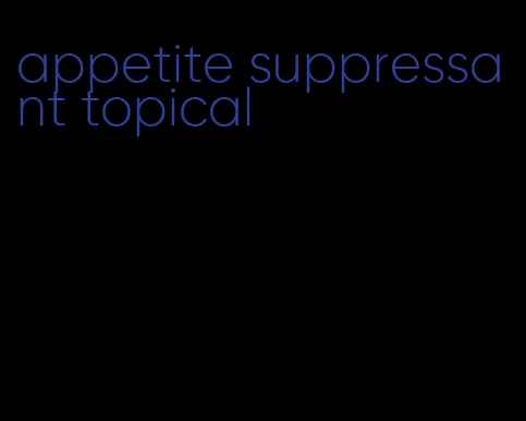 appetite suppressant topical