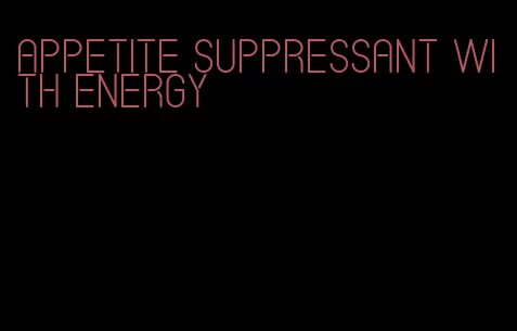 appetite suppressant with energy