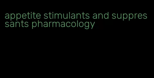 appetite stimulants and suppressants pharmacology