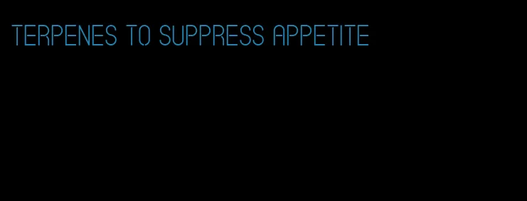 terpenes to suppress appetite