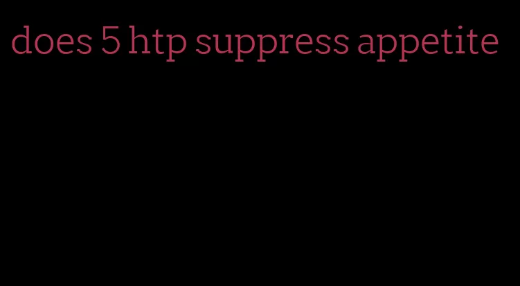 does 5 htp suppress appetite