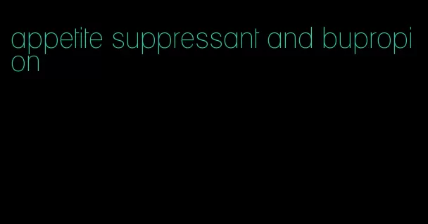 appetite suppressant and bupropion