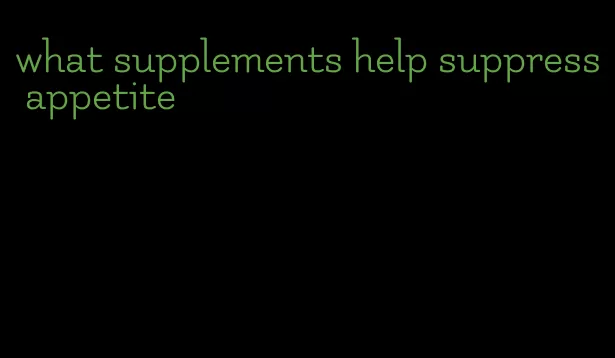 what supplements help suppress appetite