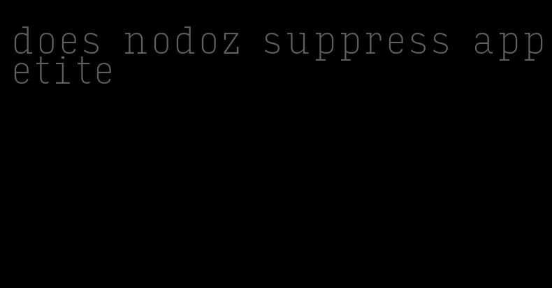 does nodoz suppress appetite