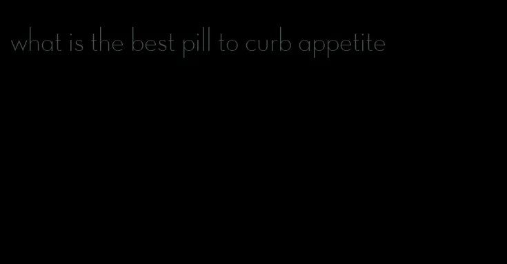 what is the best pill to curb appetite