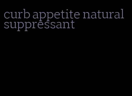 curb appetite natural suppressant