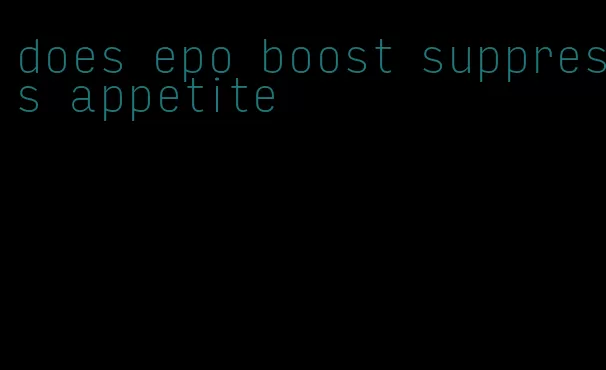 does epo boost suppress appetite