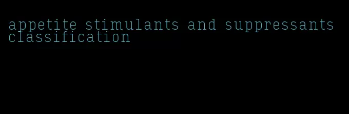 appetite stimulants and suppressants classification