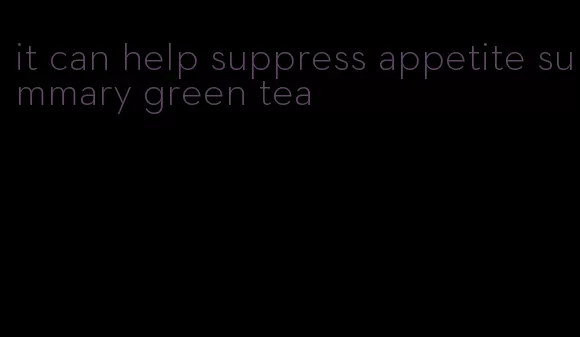 it can help suppress appetite summary green tea