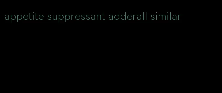 appetite suppressant adderall similar