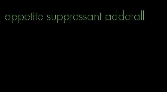 appetite suppressant adderall