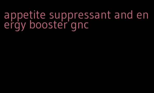 appetite suppressant and energy booster gnc