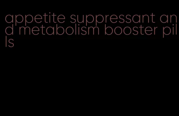 appetite suppressant and metabolism booster pills