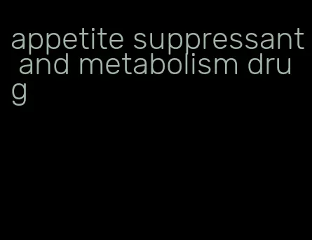 appetite suppressant and metabolism drug