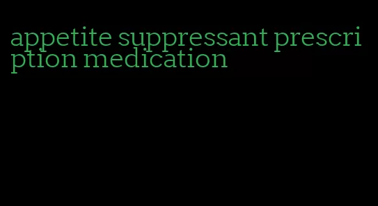 appetite suppressant prescription medication