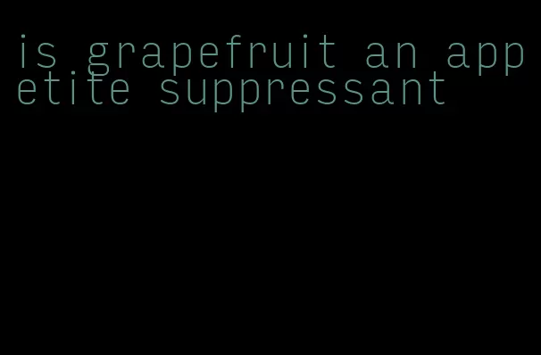 is grapefruit an appetite suppressant