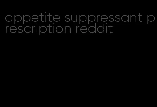 appetite suppressant prescription reddit