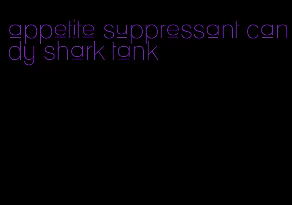 appetite suppressant candy shark tank