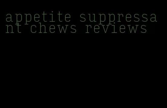 appetite suppressant chews reviews