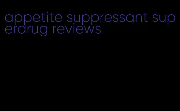 appetite suppressant superdrug reviews