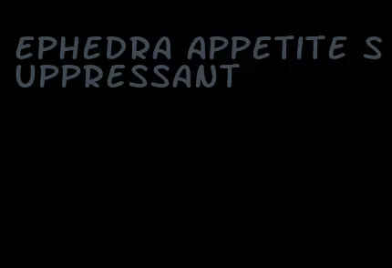 ephedra appetite suppressant