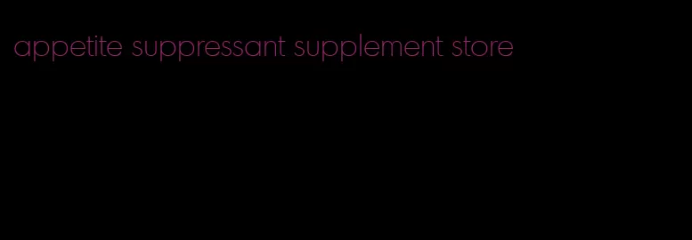 appetite suppressant supplement store