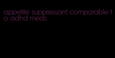 appetite suppressant comparable to adhd meds