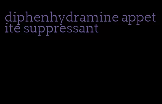 diphenhydramine appetite suppressant