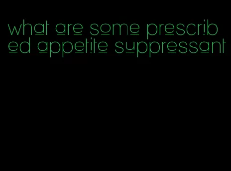 what are some prescribed appetite suppressant