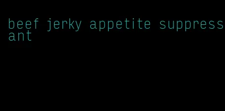 beef jerky appetite suppressant