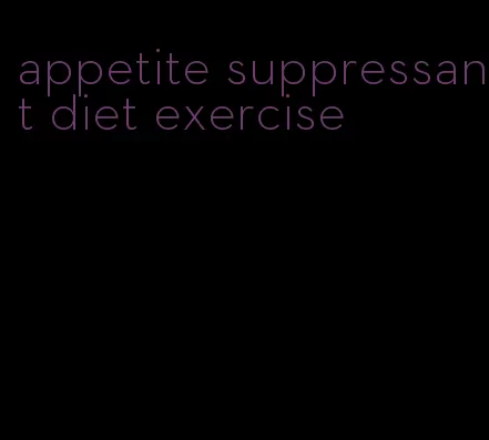 appetite suppressant diet exercise