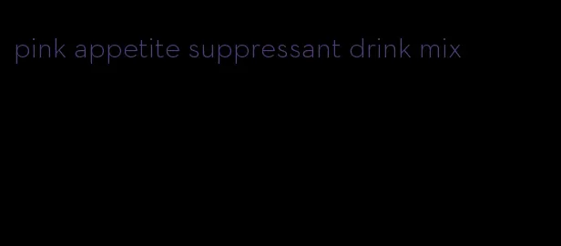 pink appetite suppressant drink mix