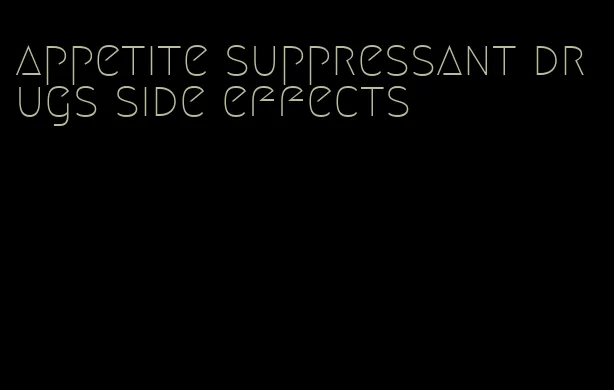 appetite suppressant drugs side effects