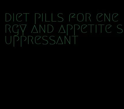 diet pills for energy and appetite suppressant