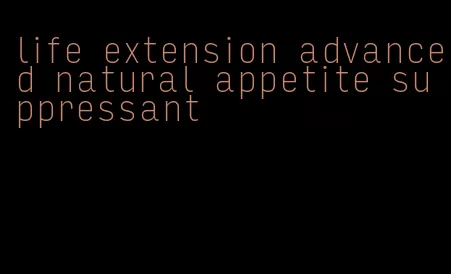 life extension advanced natural appetite suppressant