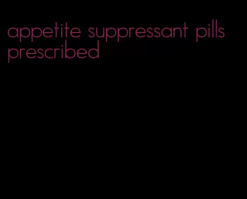 appetite suppressant pills prescribed