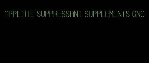 appetite suppressant supplements gnc