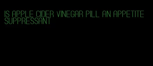 is apple cider vinegar pill an appetite suppressant