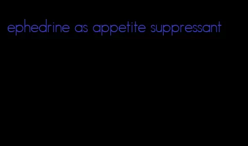 ephedrine as appetite suppressant