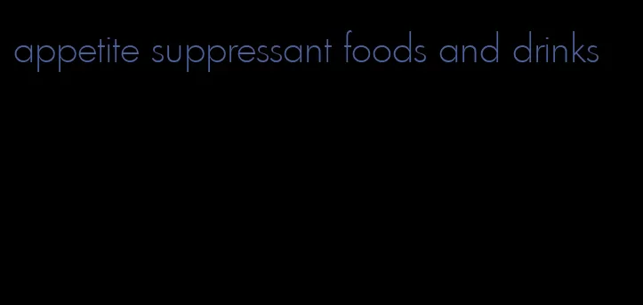 appetite suppressant foods and drinks