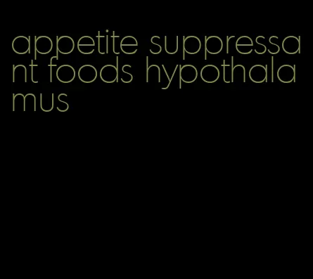 appetite suppressant foods hypothalamus